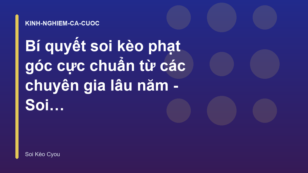 Bí quyết soi kèo phạt góc cực chuẩn từ các chuyên gia lâu năm - Soi Kèo Cyou