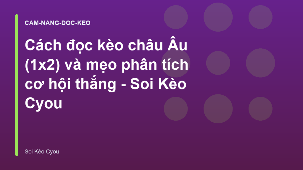 Cách đọc kèo châu Âu (1x2) và mẹo phân tích cơ hội thắng - Soi Kèo Cyou