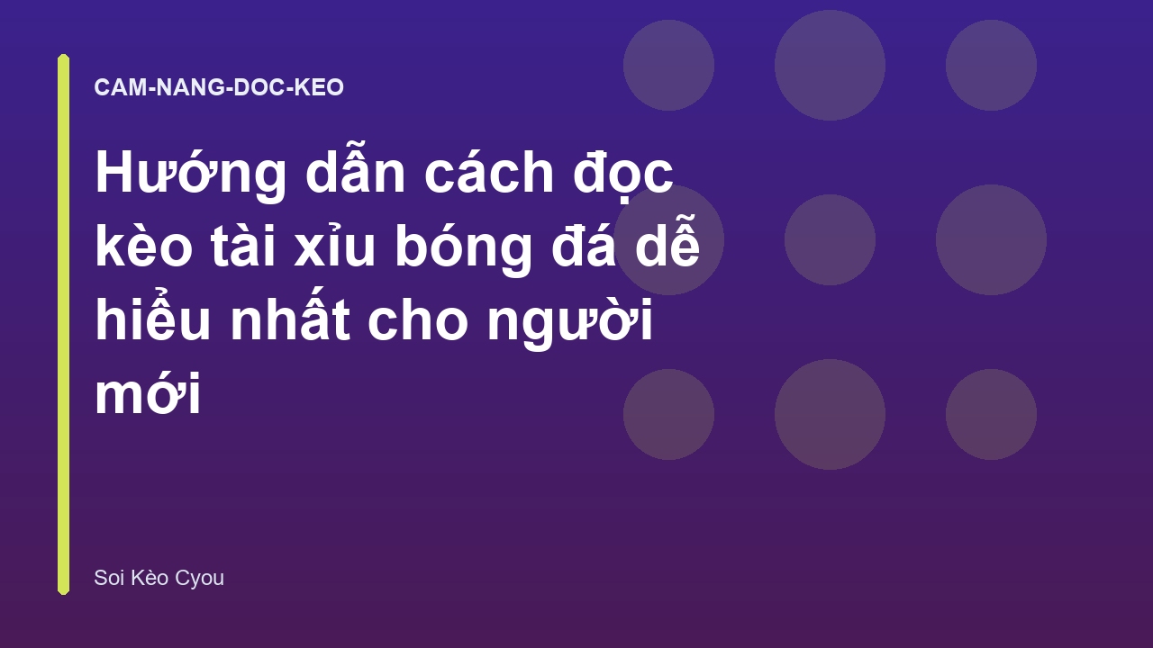 Hướng dẫn cách đọc kèo tài xỉu bóng đá dễ hiểu nhất cho người mới