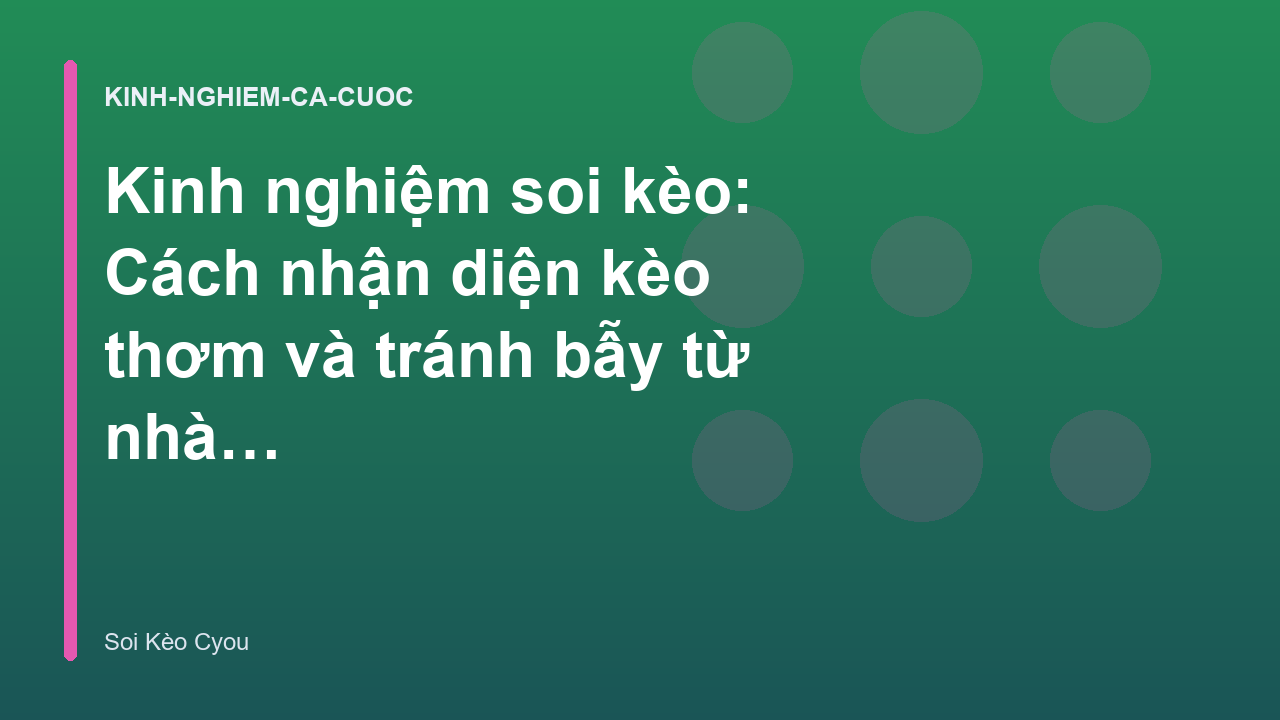 Kinh nghiệm soi kèo: Cách nhận diện kèo thơm và tránh bẫy từ nhà cái