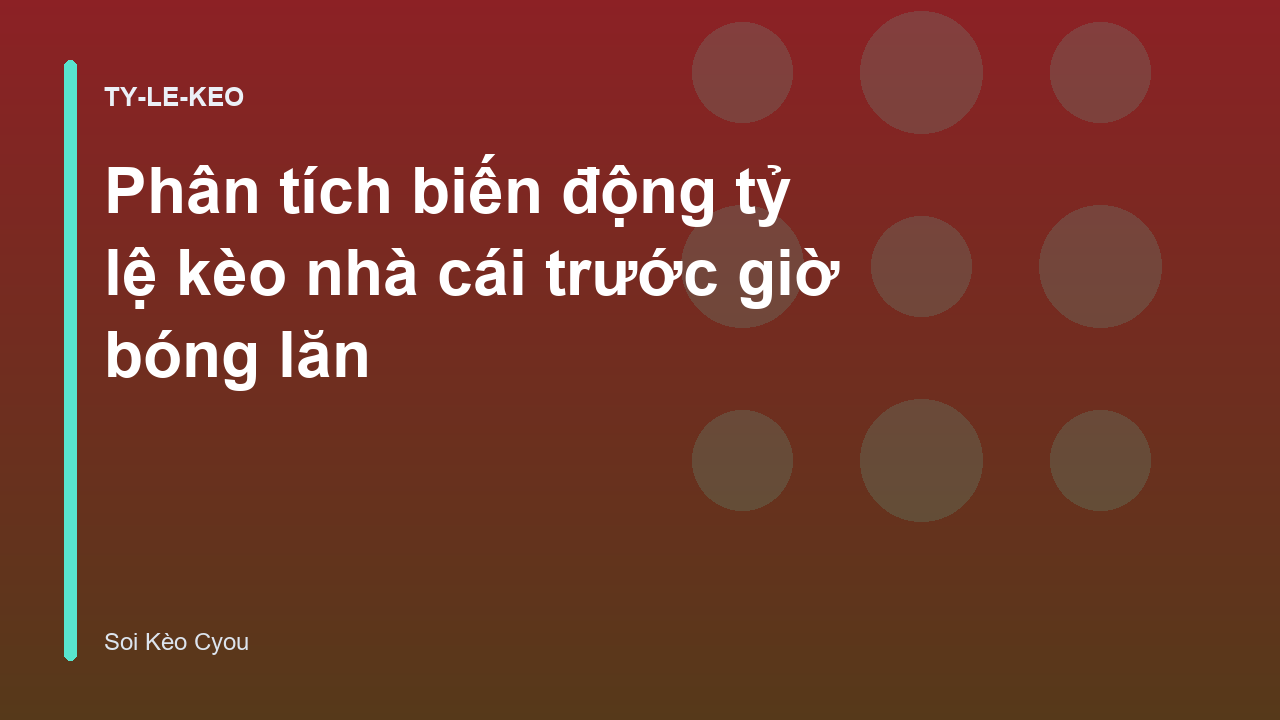 Phân tích biến động tỷ lệ kèo nhà cái trước giờ bóng lăn